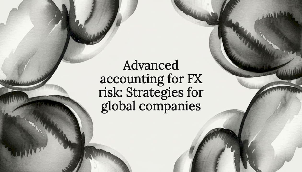 Advanced accounting for FX risk: Strategies for global companies